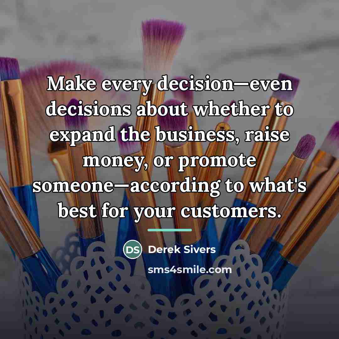 “Make every decision—even decisions about whether to expand the business,…” quote by Derek Sivers
