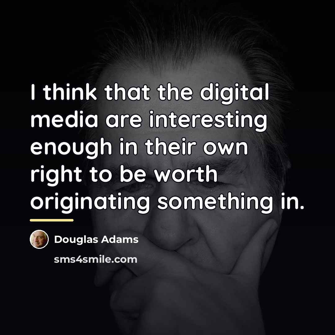 “I think that the digital media are interesting enough in…” quote by Douglas Adams
