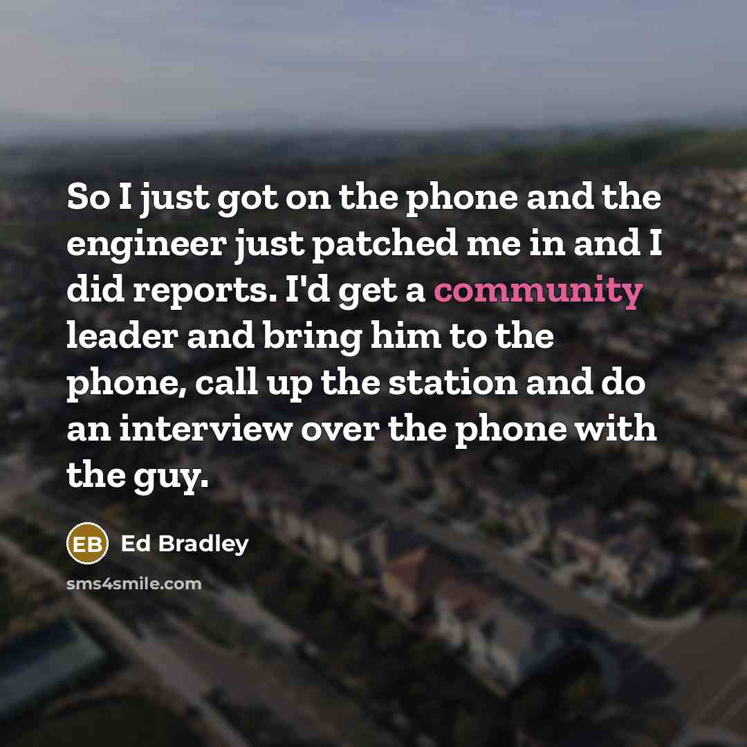 “So I just got on the phone and the engineer…” quote by Ed Bradley