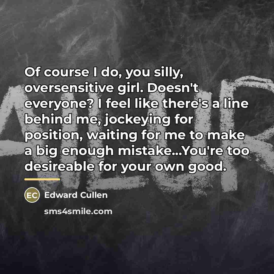 “Of course I do, you silly, oversensitive girl. Doesn't everyone?…” quote by Edward Cullen