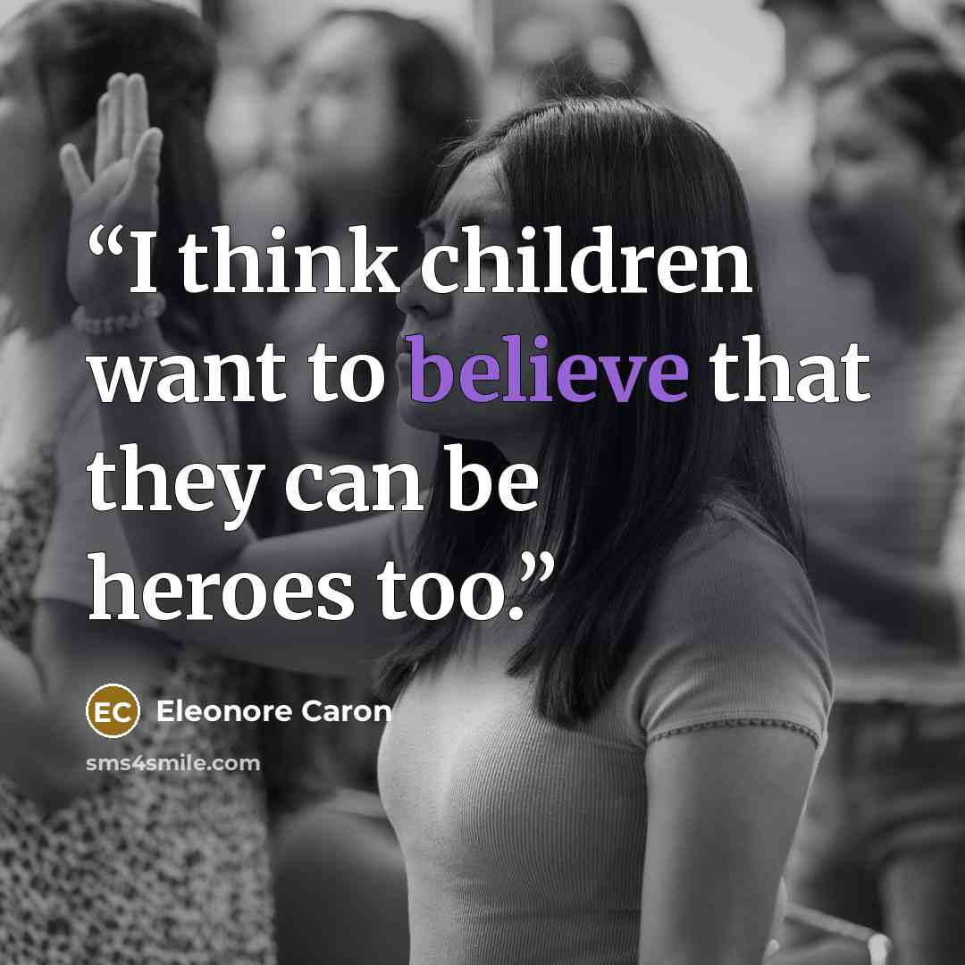 “I think children want to believe that they can be heroes too.” quote by Eleonore Caron