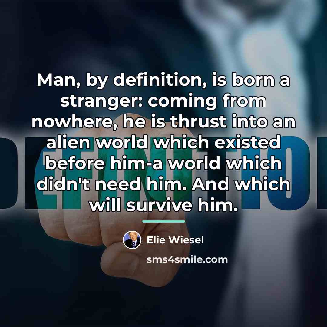 “Man, by definition, is born a stranger: coming from nowhere,…” quote by Elie Wiesel