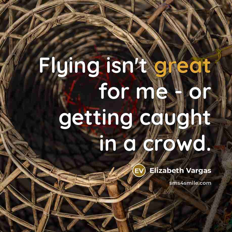 “Flying isn't great for me - or getting caught in…” quote by Elizabeth Vargas