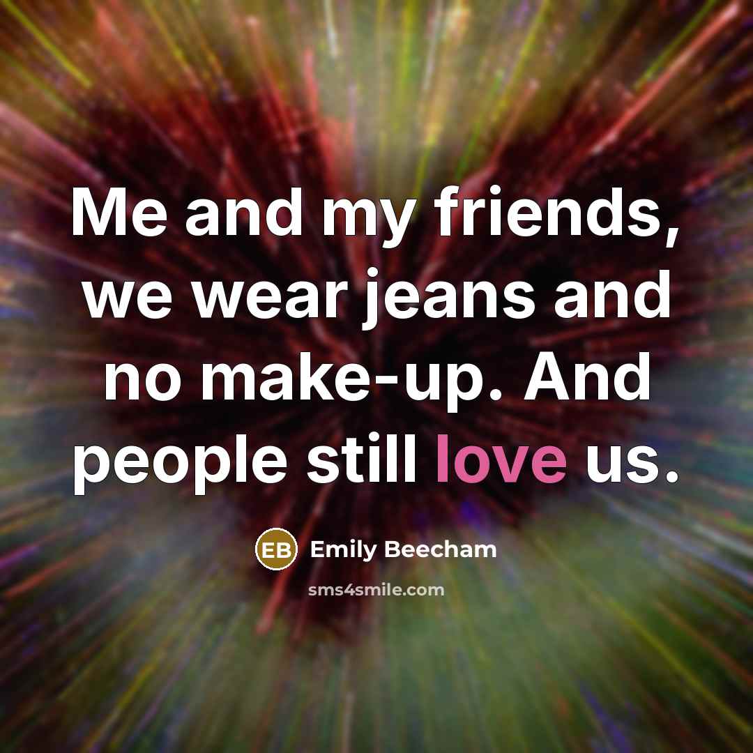 “Me and my friends, we wear jeans and no make-up.…” quote by Emily Beecham