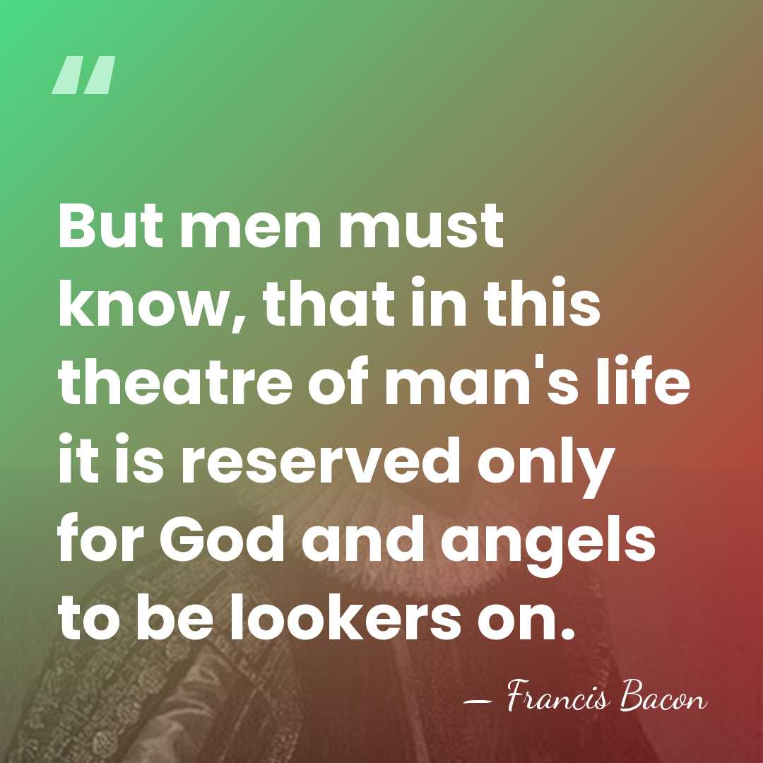 But men must know, that in this theatre of man's life it&hellip; - Francis Bacon