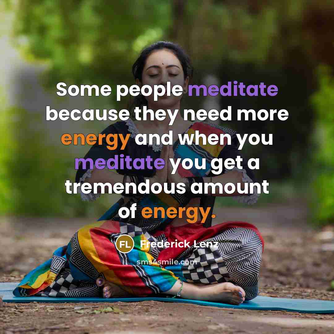 “Some people meditate because they need more energy and when…” quote by Frederick Lenz
