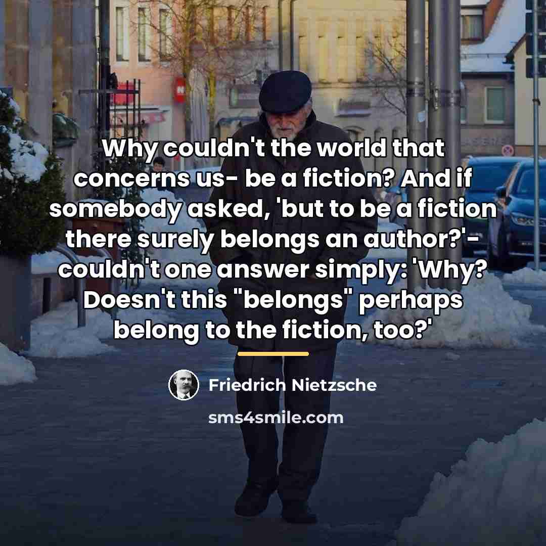 “Why couldn't the world that concerns us- be a fiction?…” quote by Friedrich Nietzsche