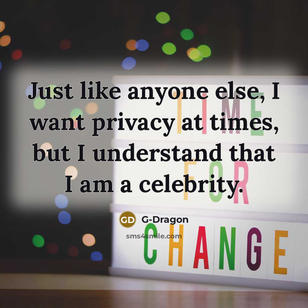 “Just like anyone else, I want privacy at times, but…” quote by G-Dragon
