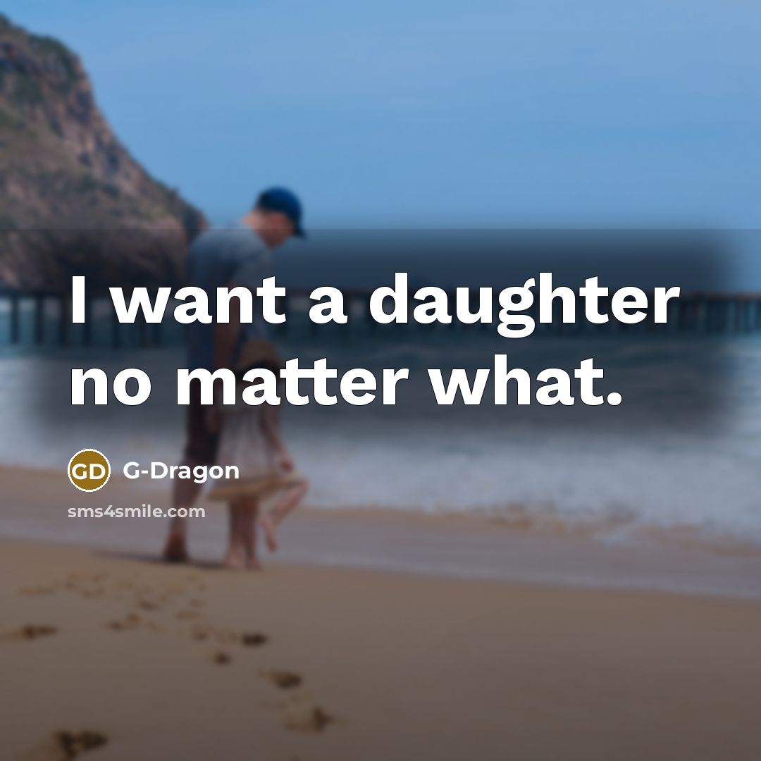 “I want a daughter no matter what.…” quote by G-Dragon