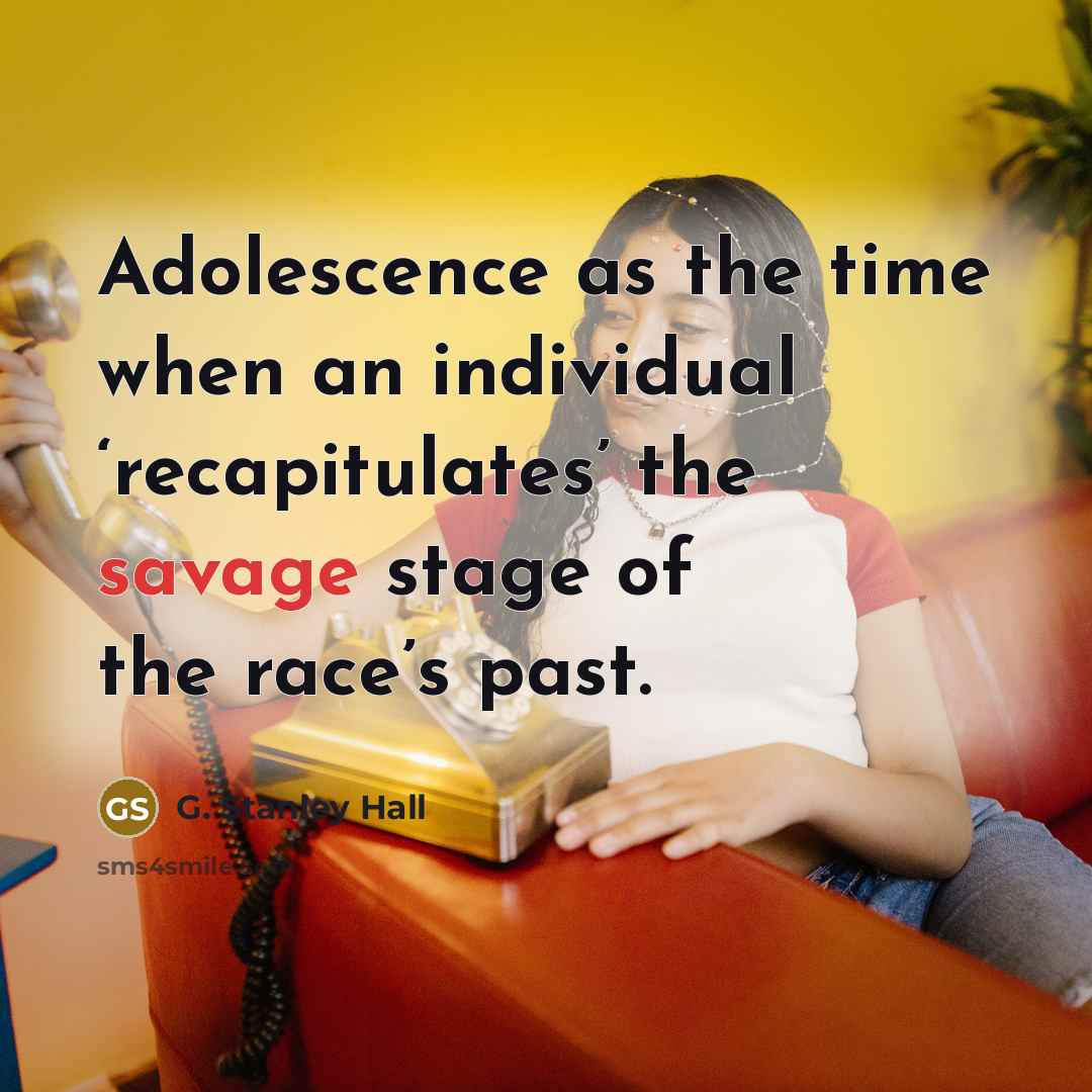 “Adolescence as the time when an individual ‘recapitulates’ the savage…” quote by G. Stanley Hall