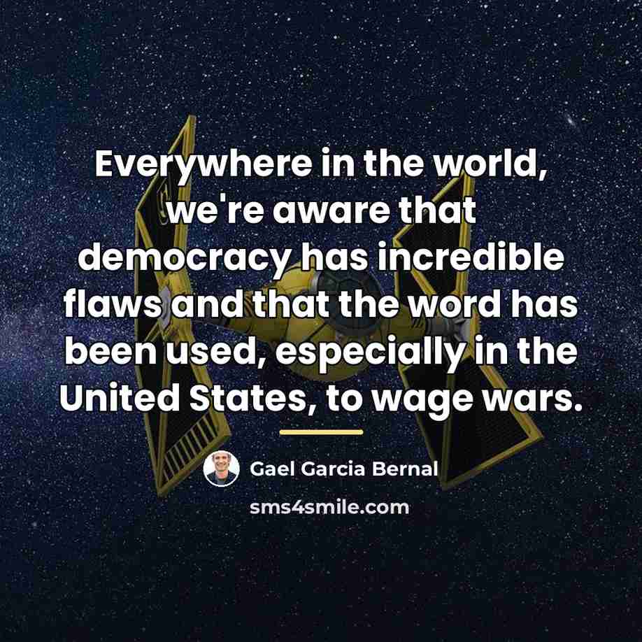 “Everywhere in the world, we're aware that democracy has incredible…” quote by Gael Garcia Bernal