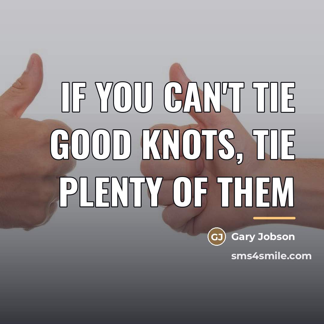 “If you can't tie good knots, tie plenty of them…” quote by Gary Jobson