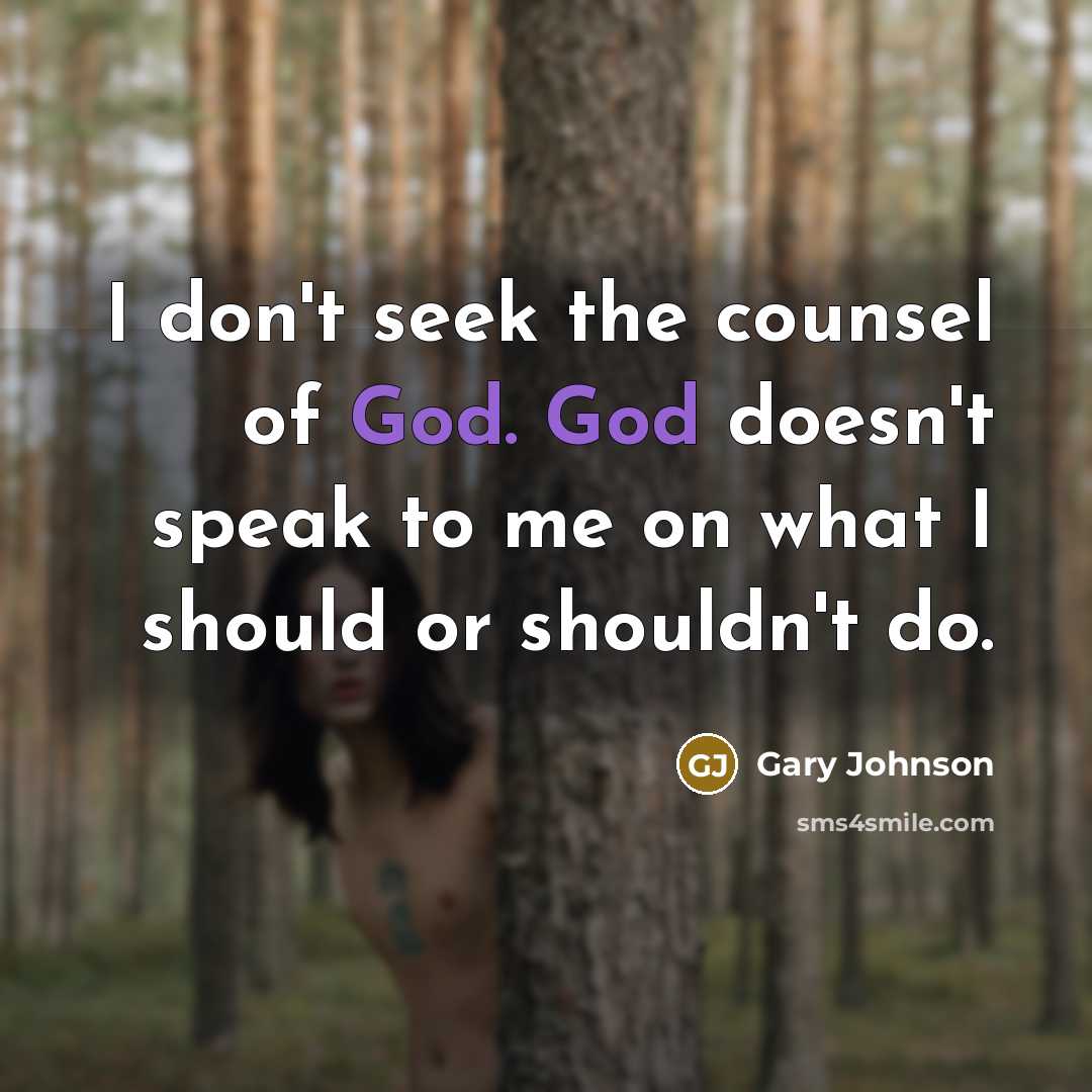 “I don't seek the counsel of God. God doesn't speak…” quote by Gary Johnson