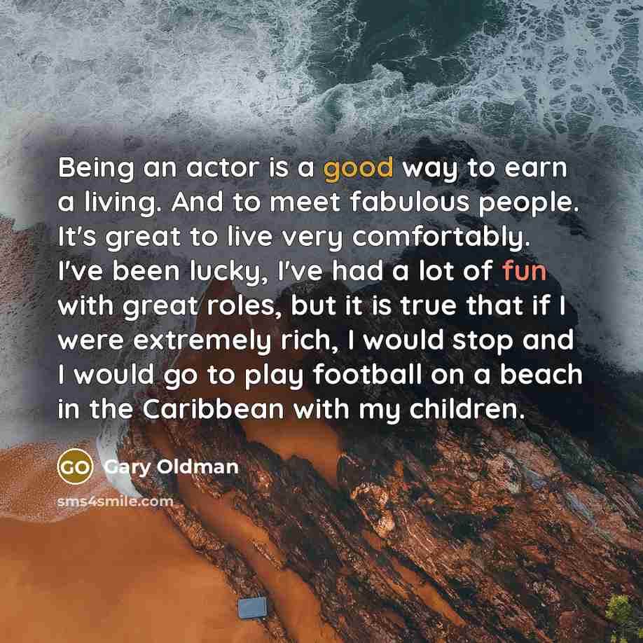 “Being an actor is a good way to earn a…” quote by Gary Oldman