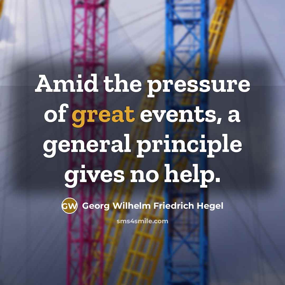 “Amid the pressure of great events, a general principle gives…” quote by Georg Wilhelm Friedrich Hegel