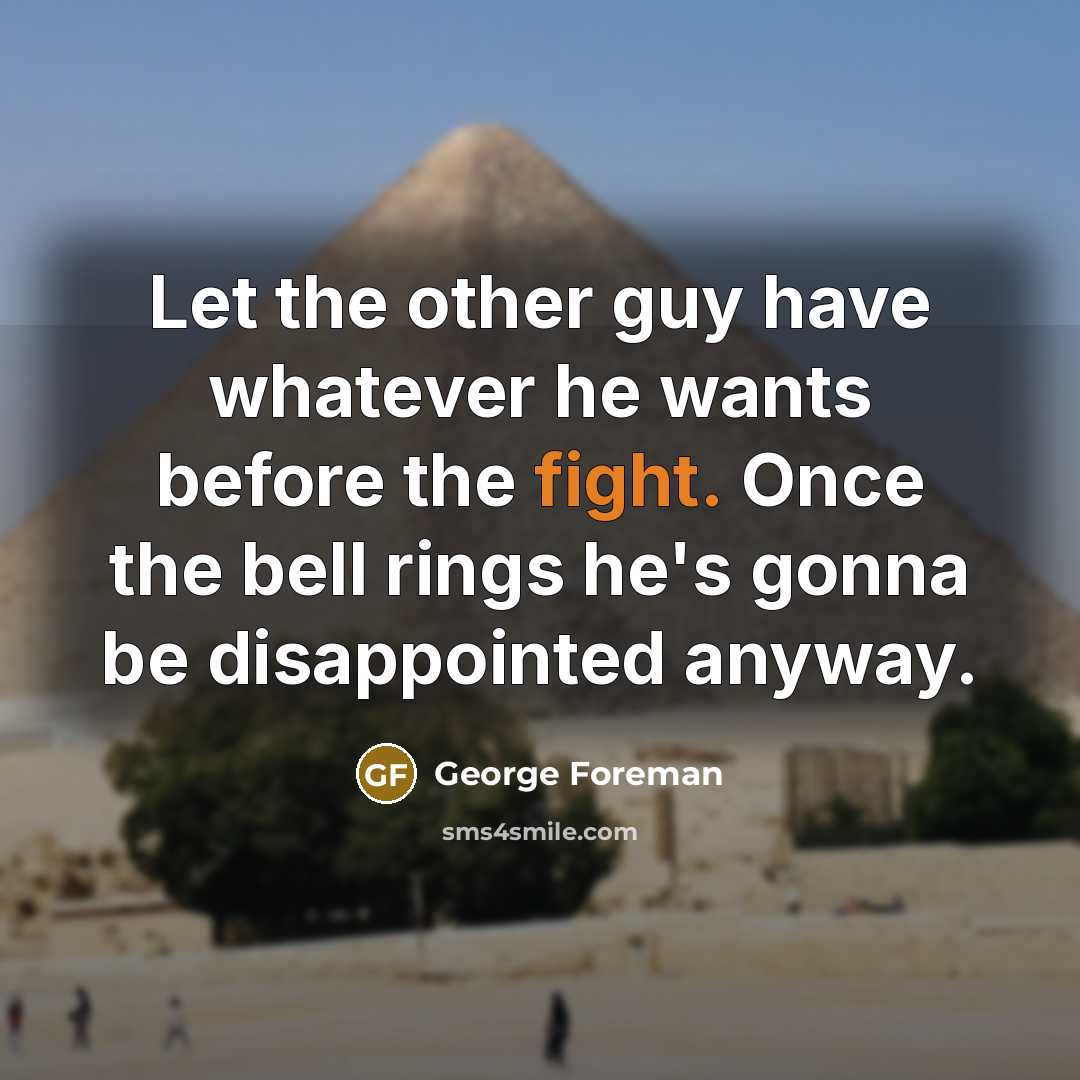 “Let the other guy have whatever he wants before the…” quote by George Foreman