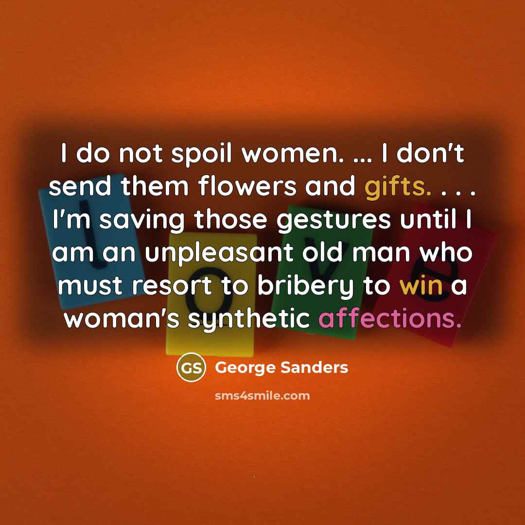 “I do not spoil women. ... I don't send them…” quote by George Sanders