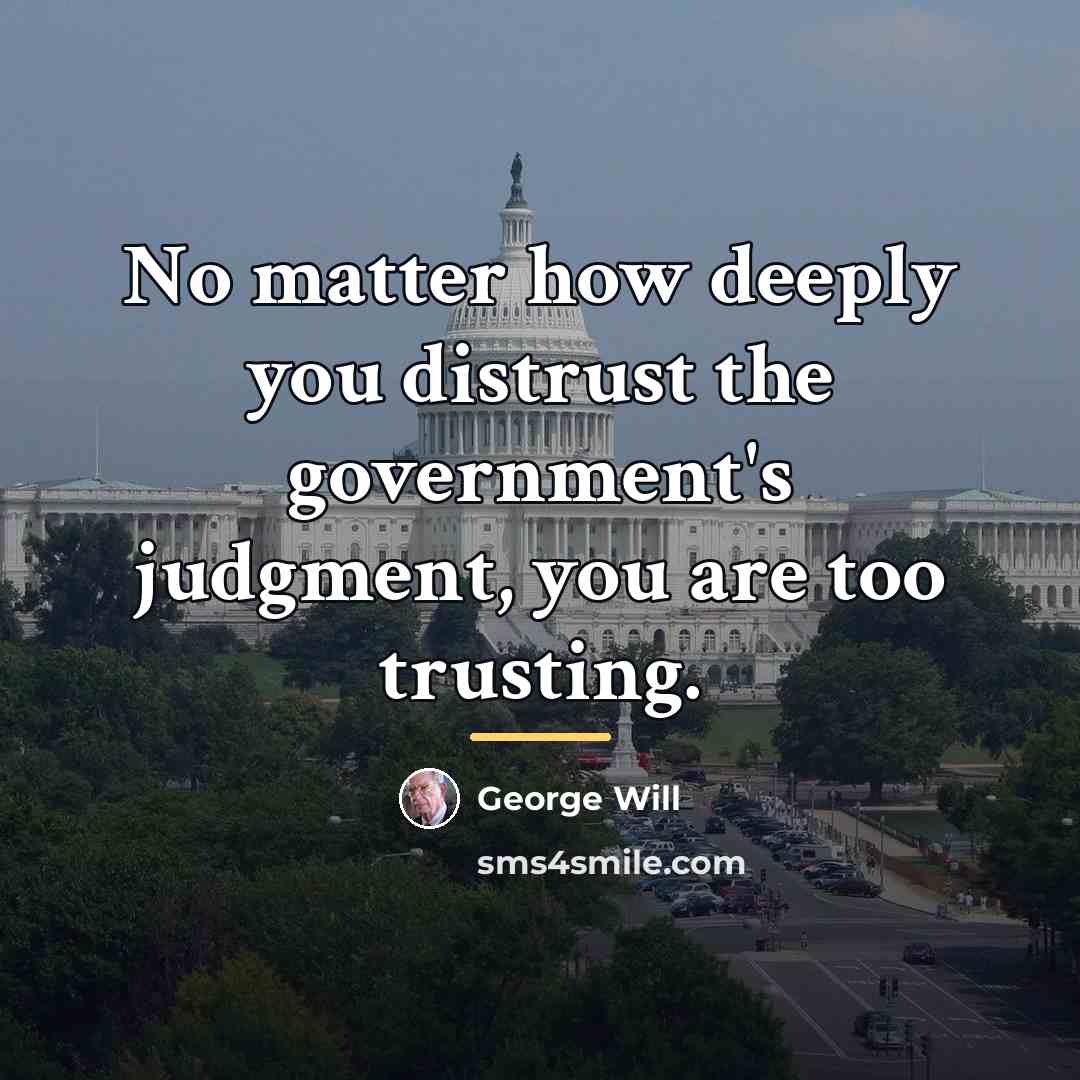 “No matter how deeply you distrust the government's judgment, you…” quote by George Will