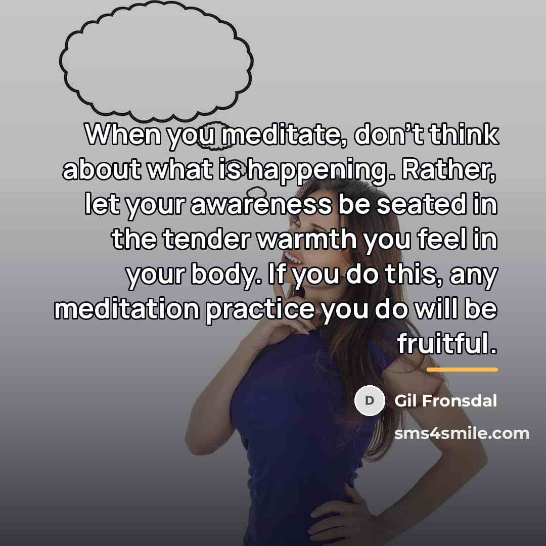 “When you meditate, don't think about what is happening. Rather,…” quote by Gil Fronsdal