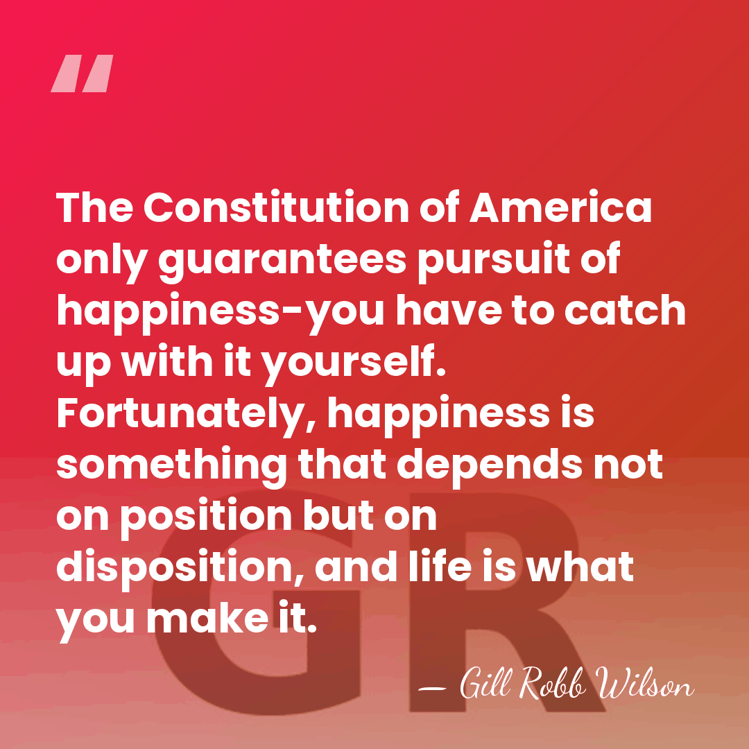 The Constitution of America only guarantees pursuit of happiness-you have to catch&hellip; - Gill Robb Wilson