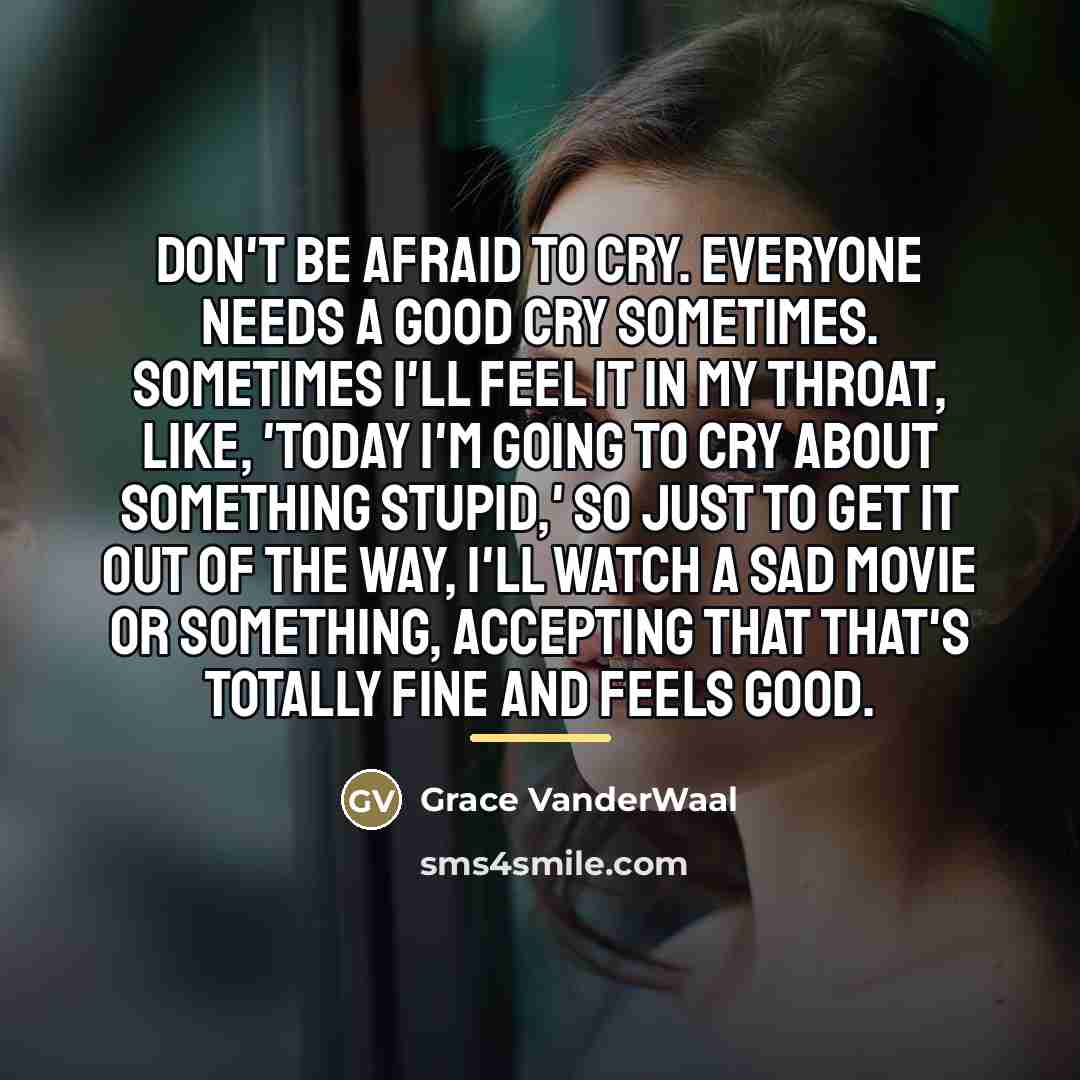 “Don't be afraid to cry. Everyone needs a good cry…” quote by Grace VanderWaal