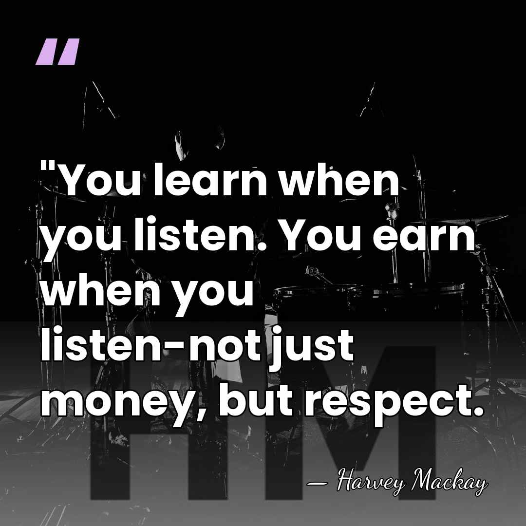 "You learn when you listen. You earn when you listen-not just money,&hellip; - Harvey Mackay