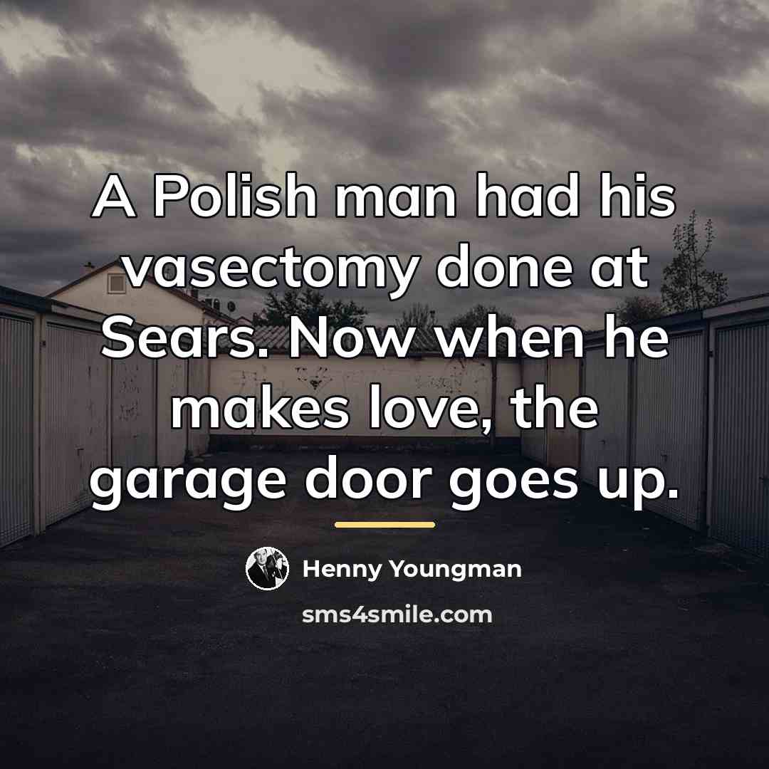 “A Polish man had his vasectomy done at Sears. Now…” quote by Henny Youngman