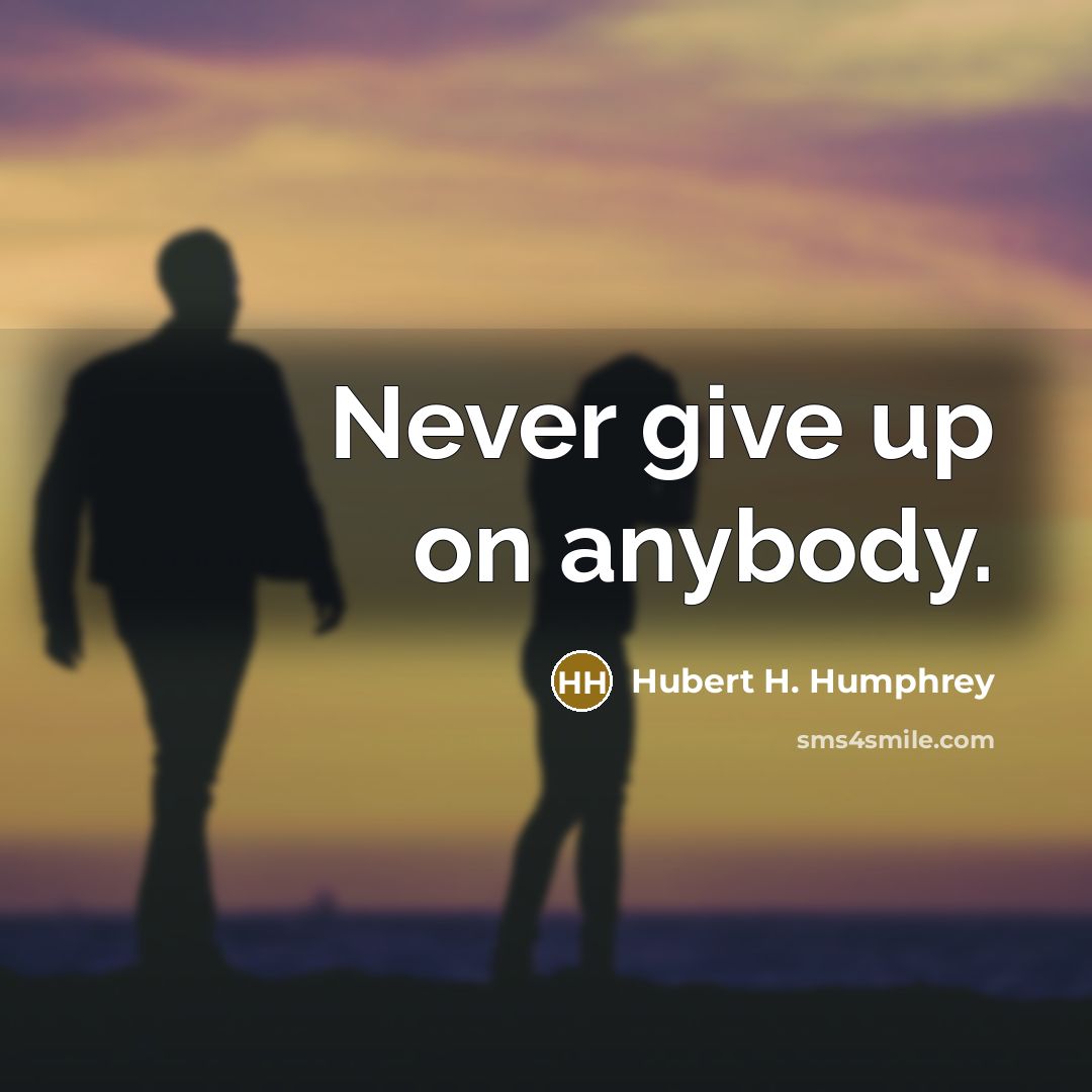 “Never give up on anybody.…” quote by Hubert H. Humphrey