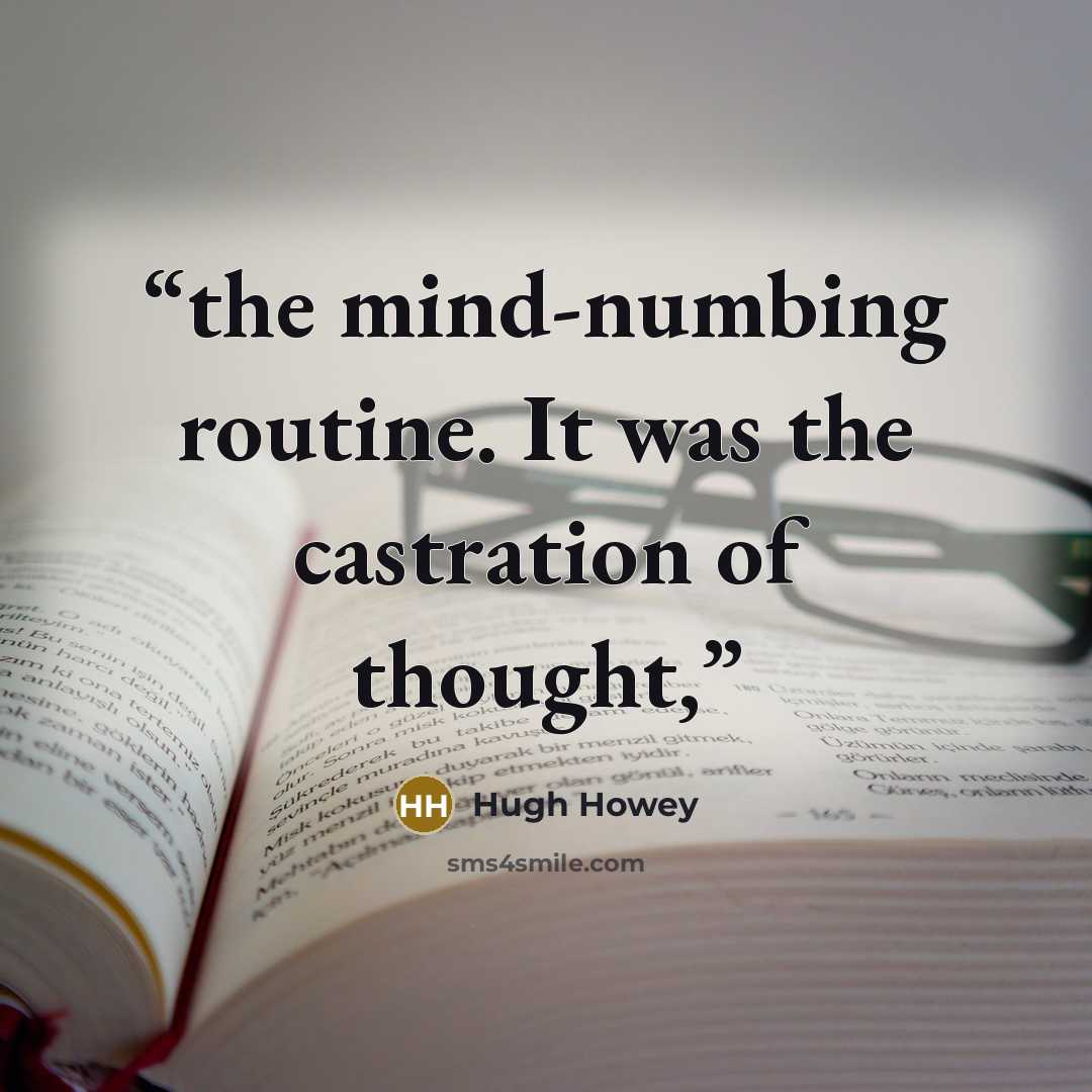 “the mind-numbing routine. It was the castration of thought,” quote by Hugh Howey