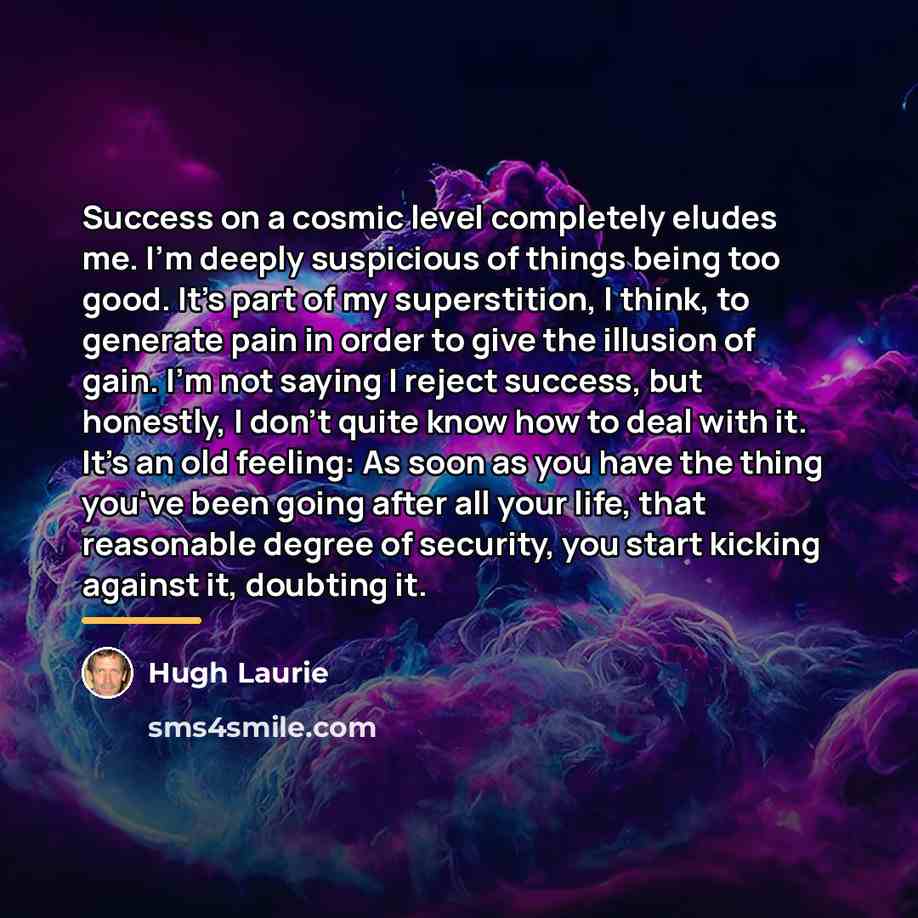 “Success on a cosmic level completely eludes me. I'm deeply…” quote by Hugh Laurie