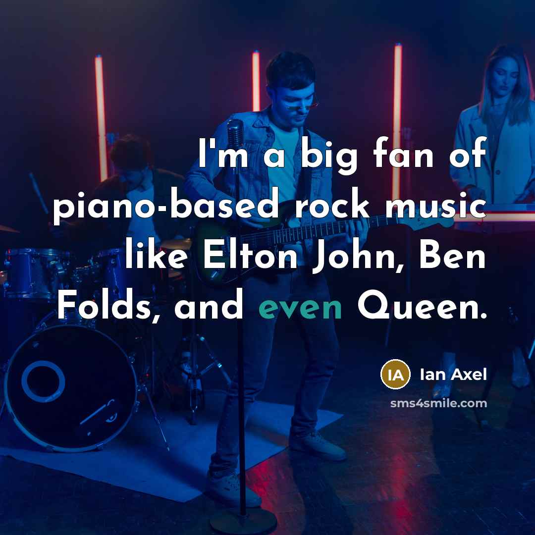 “I'm a big fan of piano-based rock music like Elton…” quote by Ian Axel
