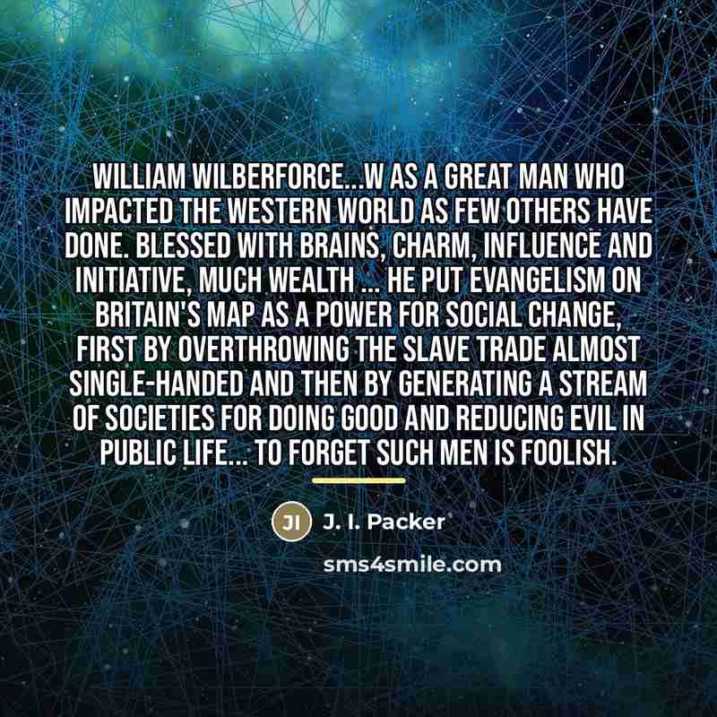 “William Wilberforce...w as a great man who impacted the Western…” quote by J. I. Packer