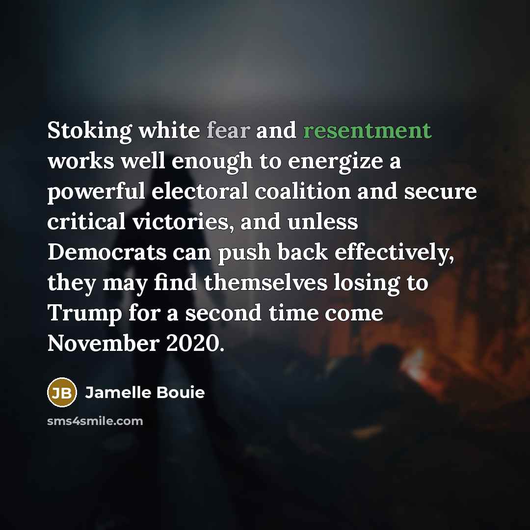 “Stoking white fear and resentment works well enough to energize…” quote by Jamelle Bouie