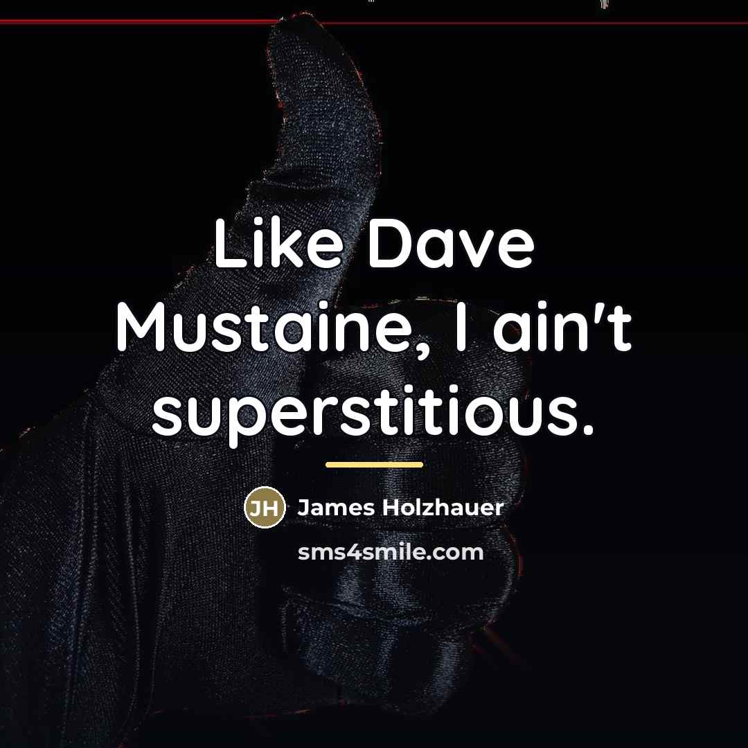 “Like Dave Mustaine, I ain't superstitious.…” quote by James Holzhauer