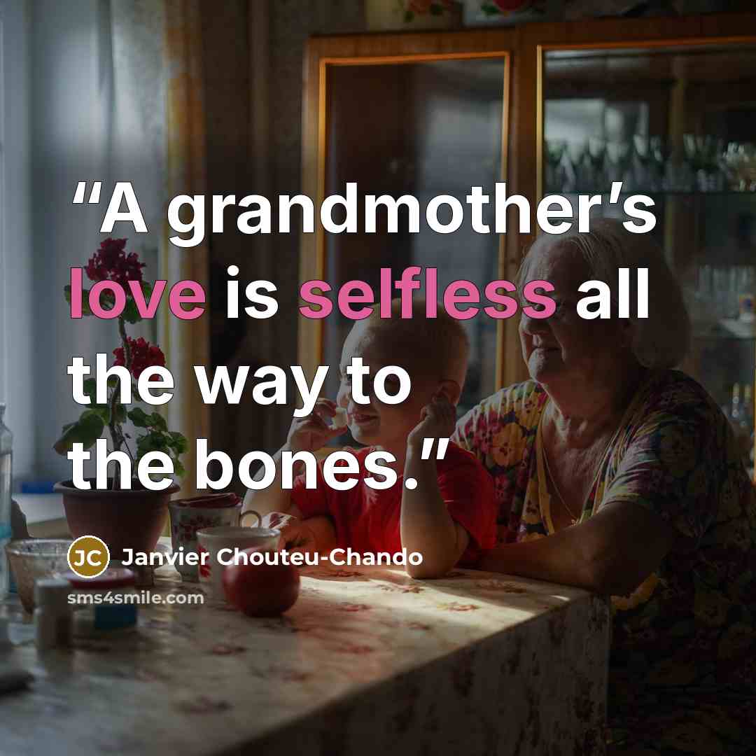 “A grandmother’s love is selfless all the way to the bones.” quote by Janvier Chouteu-Chando