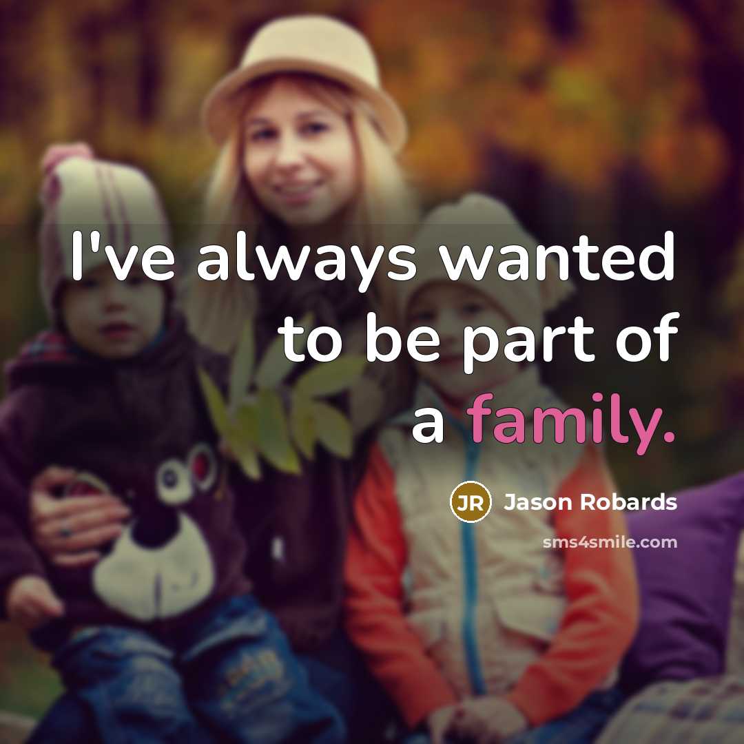 “I've always wanted to be part of a family.…” quote by Jason Robards