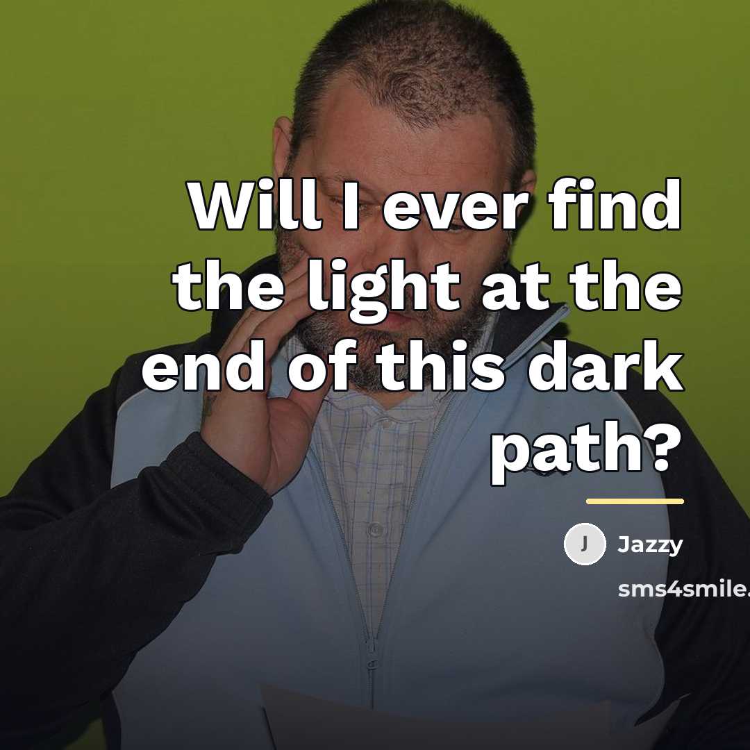 “Will I ever find the light at the end of…” quote by Jazzy