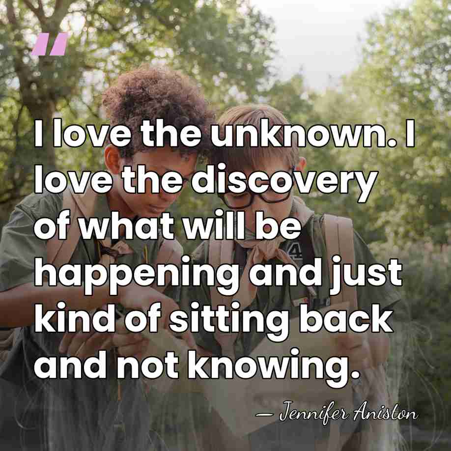I love the unknown. I love the discovery of what will be&hellip; - Jennifer Aniston