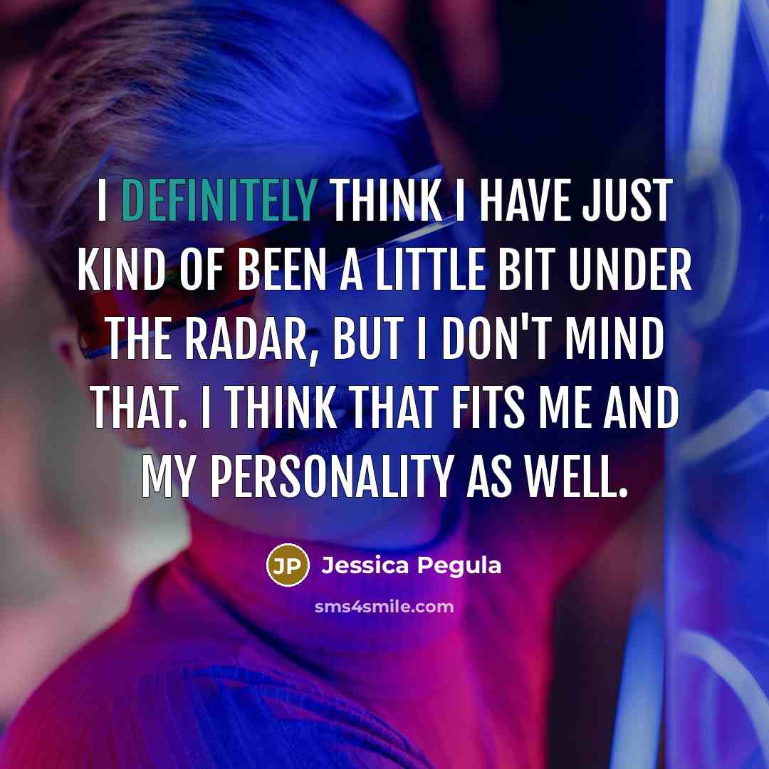 “I definitely think I have just kind of been a little bit under the radar, but I don't mind that. I think that fits me and my personality as well.” quote by Jessica Pegula