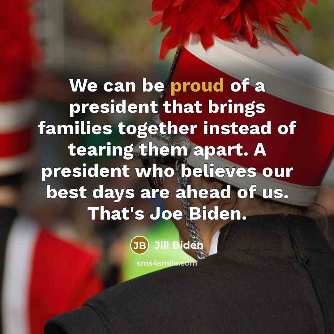 “We can be proud of a president that brings families…” quote by Jill Biden