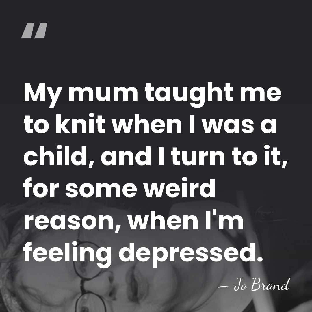 My mum taught me to knit when I was a child, and&hellip; - Jo Brand