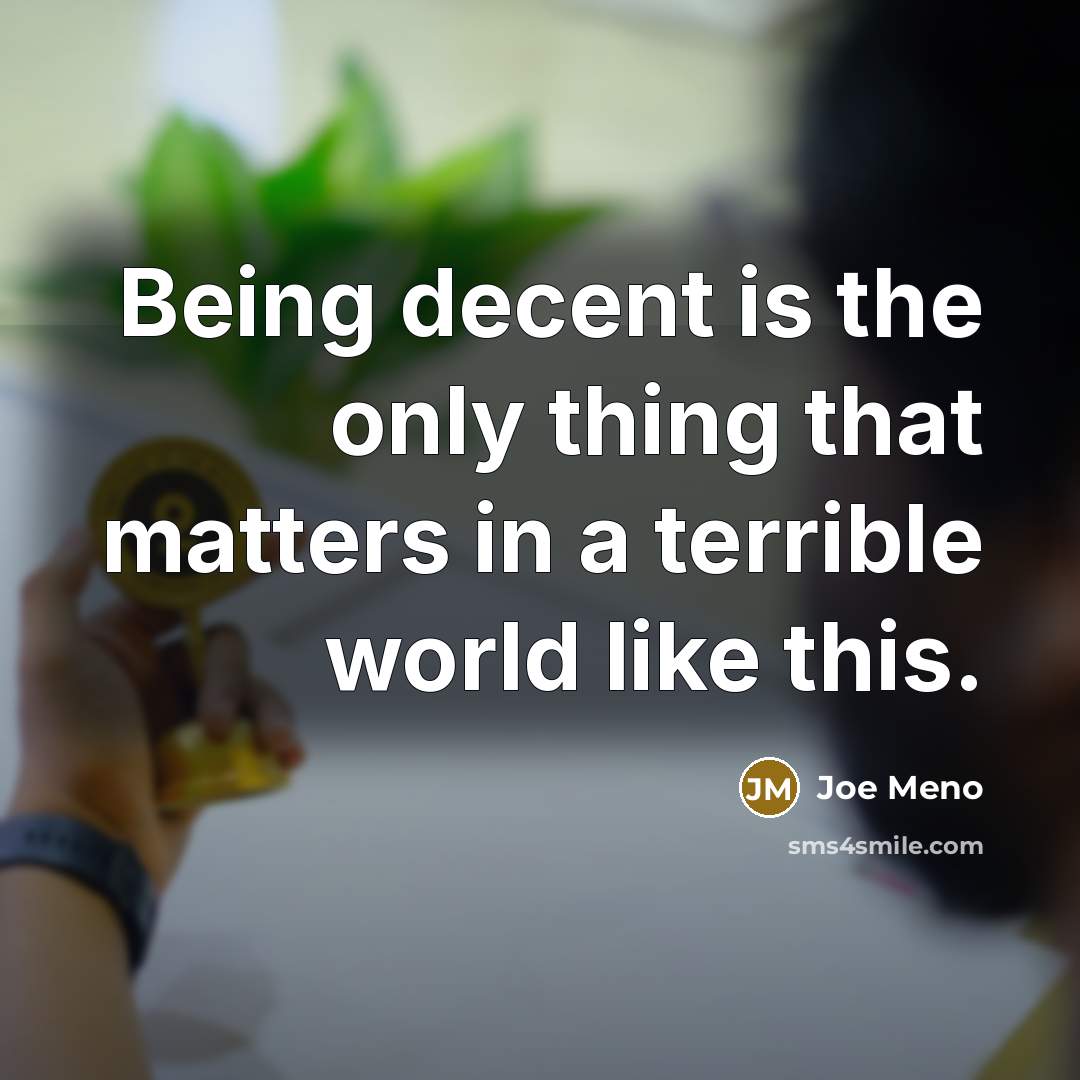 “Being decent is the only thing that matters in a…” quote by Joe Meno