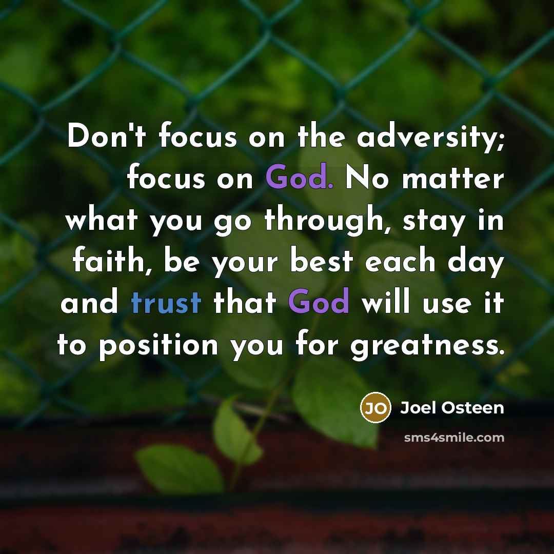 “Don't focus on the adversity; focus on God. No matter…” quote by Joel Osteen