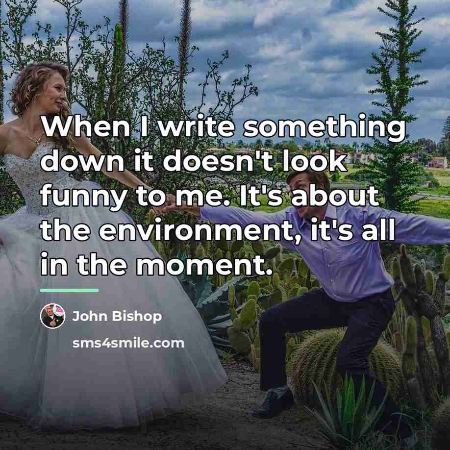 “When I write something down it doesn't look funny to…” quote by John Bishop