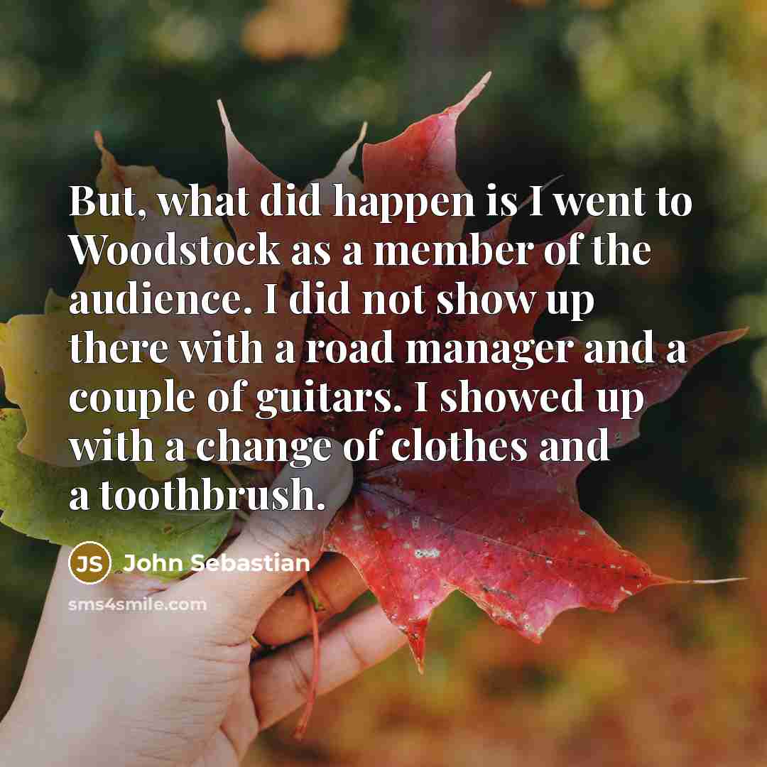 “But, what did happen is I went to Woodstock as…” quote by John Sebastian