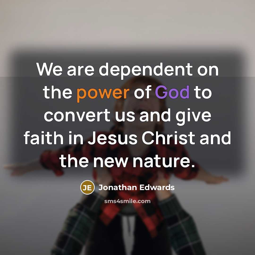 “We are dependent on the power of God to convert…” quote by Jonathan Edwards