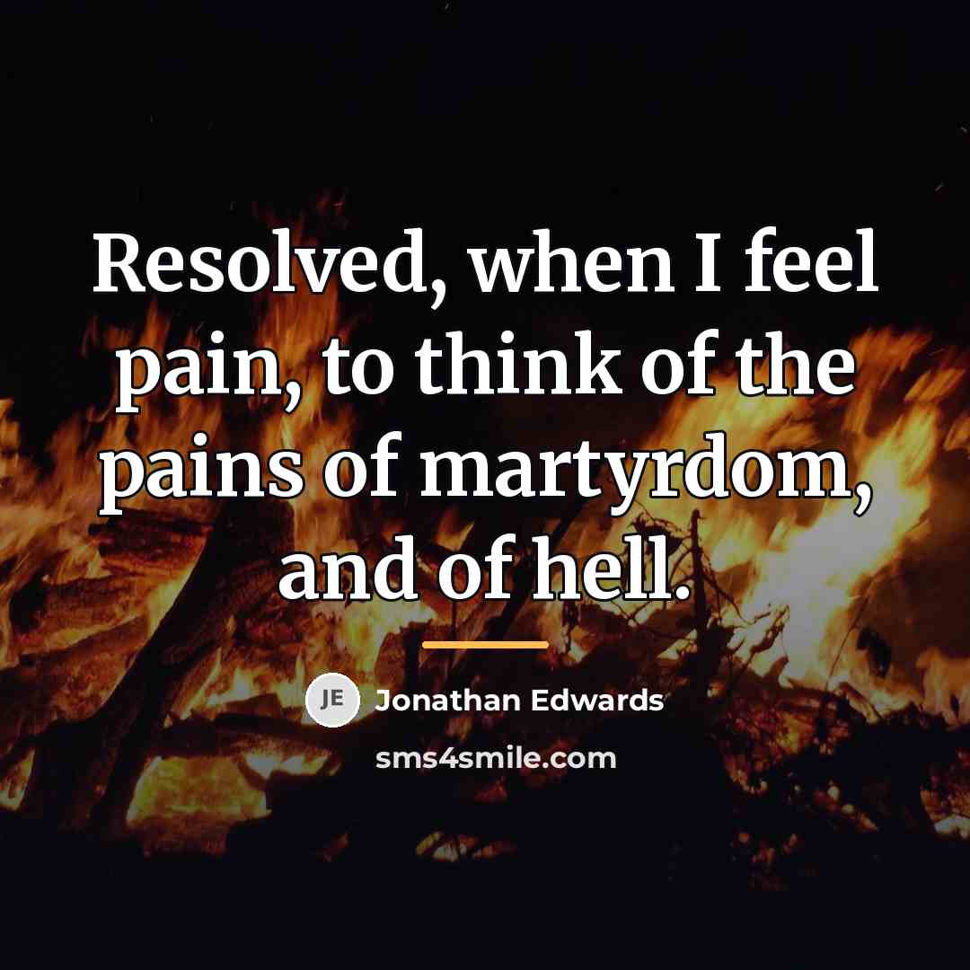 “Resolved, when I feel pain, to think of the pains…” quote by Jonathan Edwards