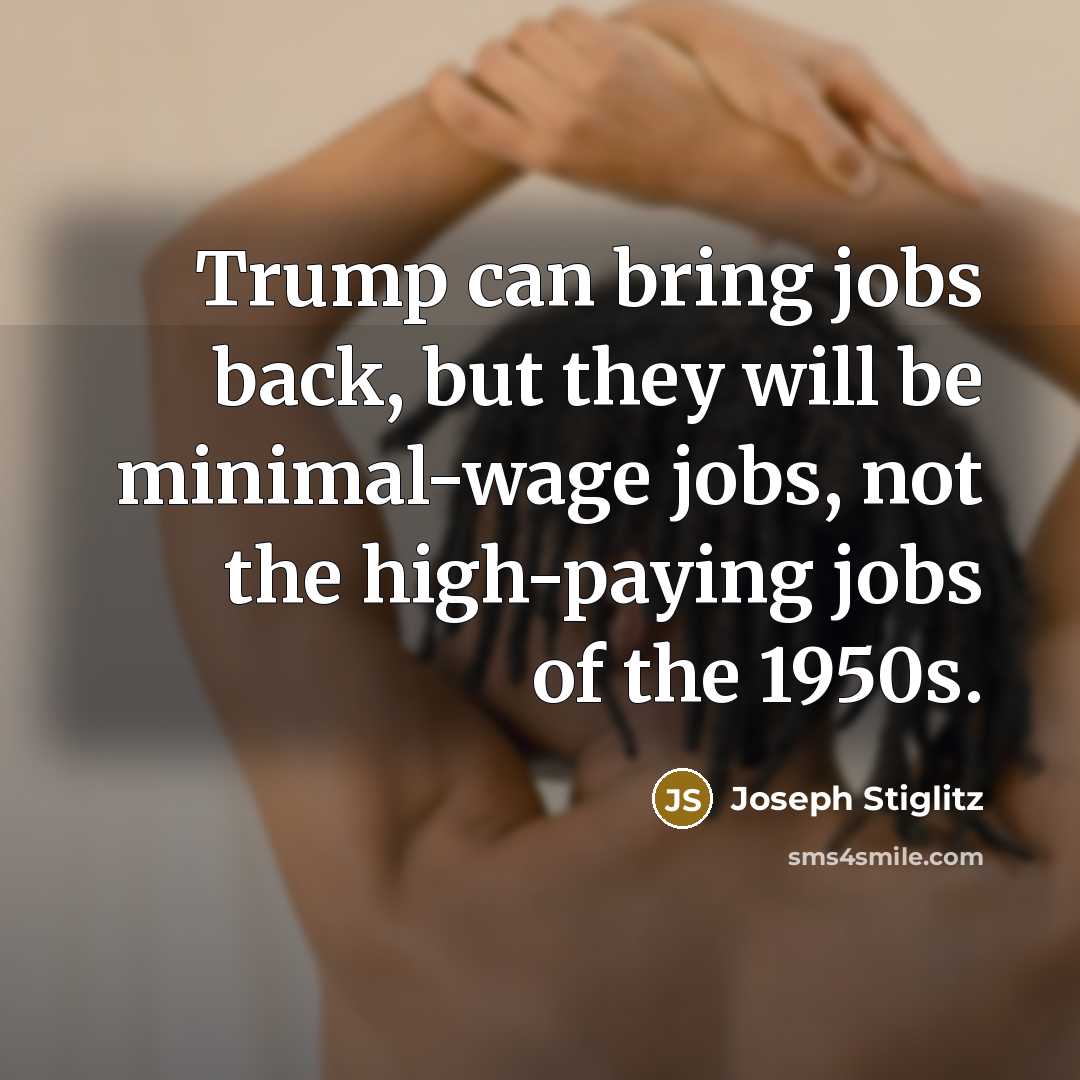 “Trump can bring jobs back, but they will be minimal-wage…” quote by Joseph Stiglitz