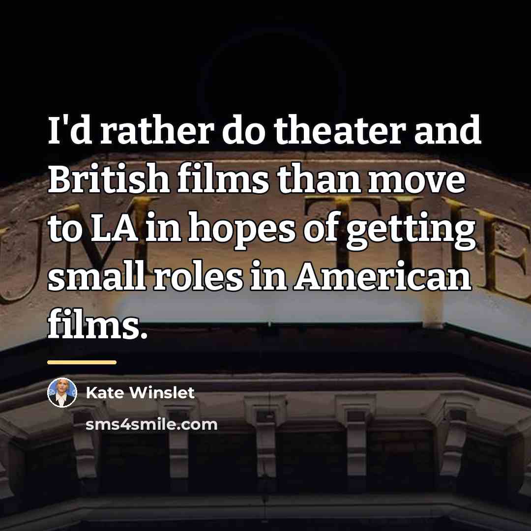 “I'd rather do theater and British films than move to…” quote by Kate Winslet