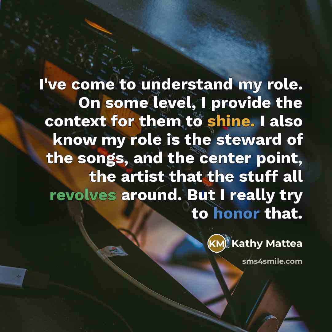 “I've come to understand my role. On some level, I…” quote by Kathy Mattea